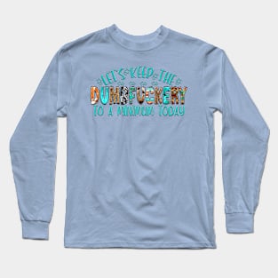 Let's keep the Dumbfuckery to a minimum today Long Sleeve T-Shirt